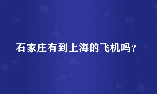 石家庄有到上海的飞机吗？