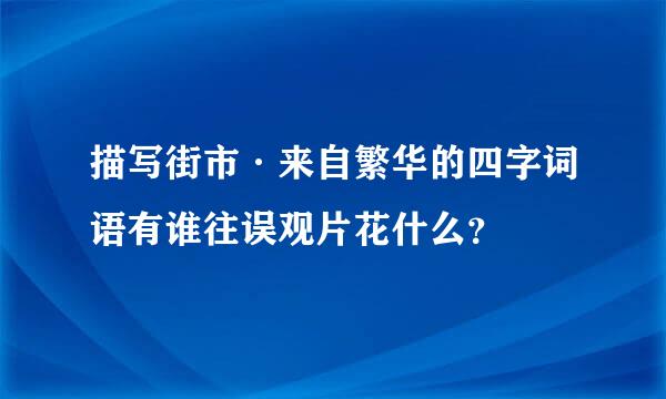 描写街市·来自繁华的四字词语有谁往误观片花什么？