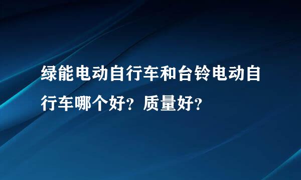 绿能电动自行车和台铃电动自行车哪个好？质量好？