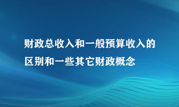 财政总收入和一般预算收入的区别和一些其它财政概念