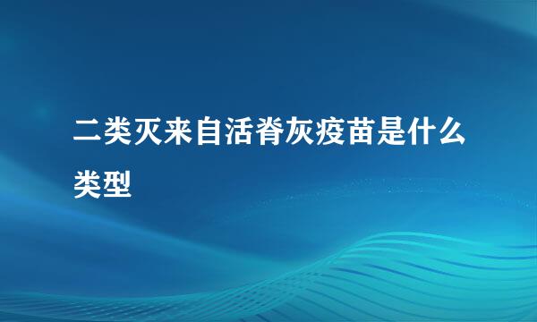 二类灭来自活脊灰疫苗是什么类型