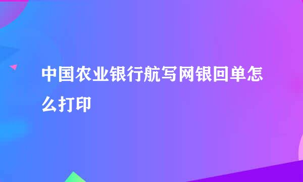 中国农业银行航写网银回单怎么打印