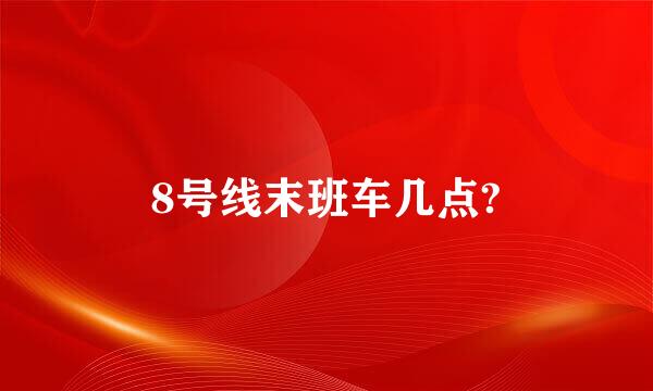 8号线末班车几点?