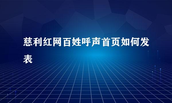 慈利红网百姓呼声首页如何发表