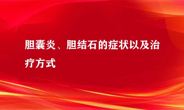 胆囊炎、胆结石的症状以及治疗方式