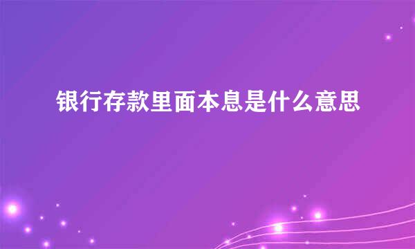 银行存款里面本息是什么意思