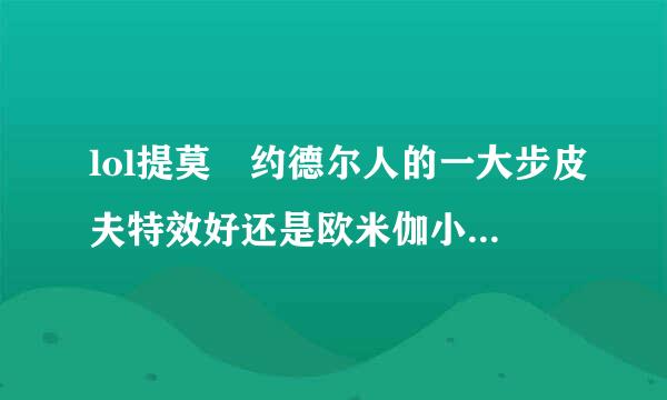 lol提莫 约德尔人的一大步皮夫特效好还是欧米伽小队皮肤特效好?现在版本提莫能玩吗？