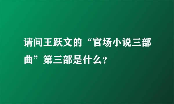 请问王跃文的“官场小说三部曲”第三部是什么？