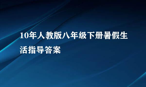 10年人教版八年级下册暑假生活指导答案