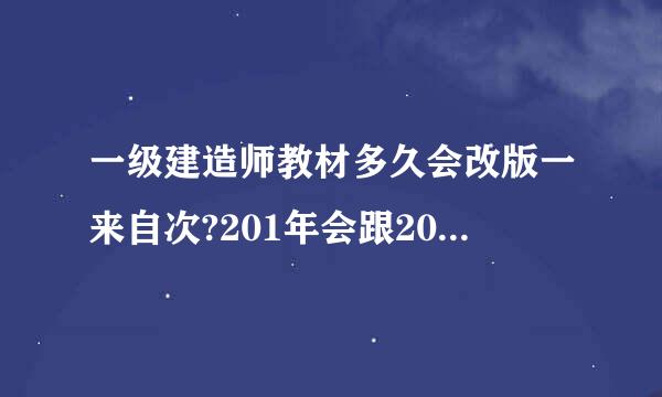 一级建造师教材多久会改版一来自次?201年会跟2012年的一样不?