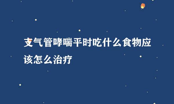 支气管哮喘平时吃什么食物应该怎么治疗