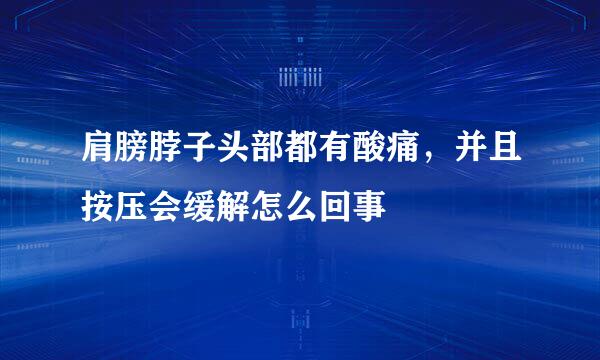 肩膀脖子头部都有酸痛，并且按压会缓解怎么回事