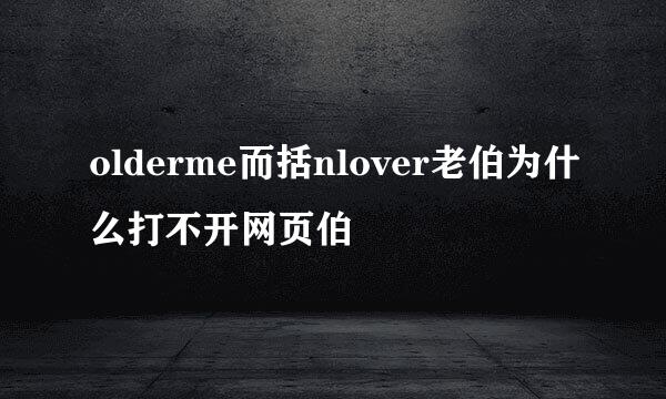 olderme而括nlover老伯为什么打不开网页伯