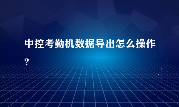 中控考勤机数据导出怎么操作？