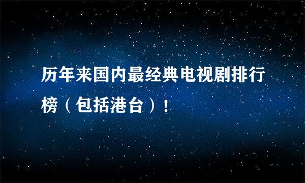 历年来国内最经典电视剧排行榜（包括港台）！