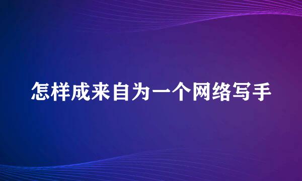 怎样成来自为一个网络写手