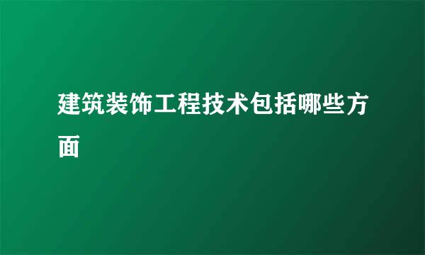 建筑装饰工程技术包括哪些方面