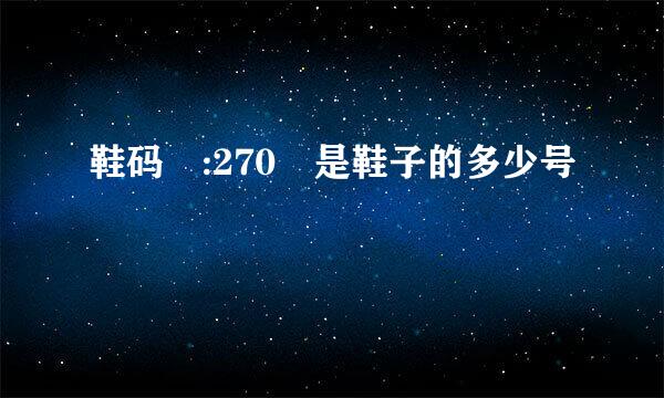 鞋码 :270 是鞋子的多少号