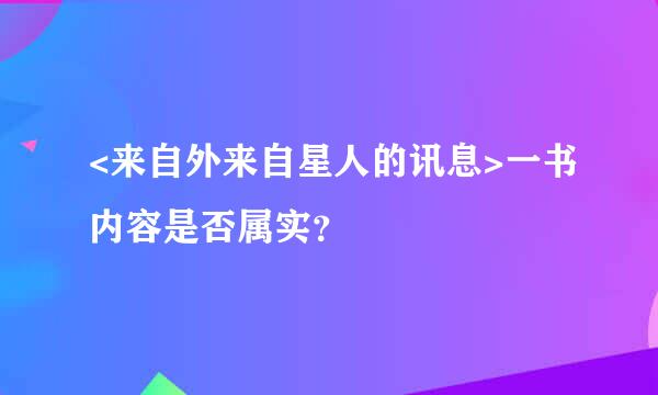 <来自外来自星人的讯息>一书内容是否属实？