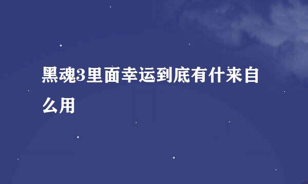 黑魂3里面幸运到底有什来自么用