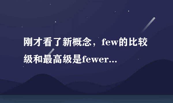 刚才看了新概念，few的比较级和最高级是fewer、fewest，可是我清楚地记得，初中英语仁爱版上写着：