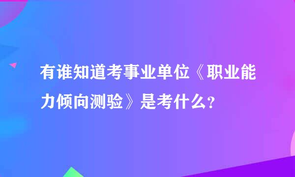 有谁知道考事业单位《职业能力倾向测验》是考什么？