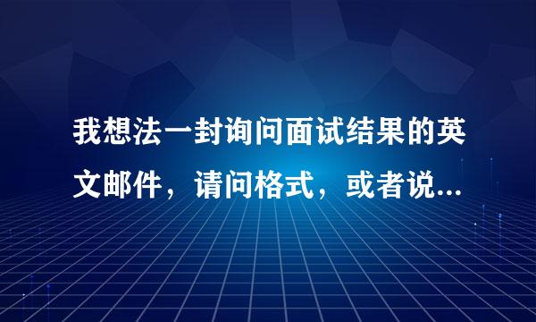 我想法一封询问面试结果的英文邮件，请问格式，或者说礼来自节性的语言