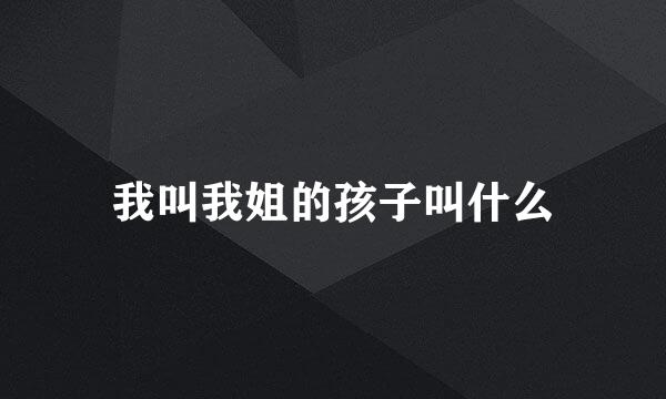 我叫我姐的孩子叫什么