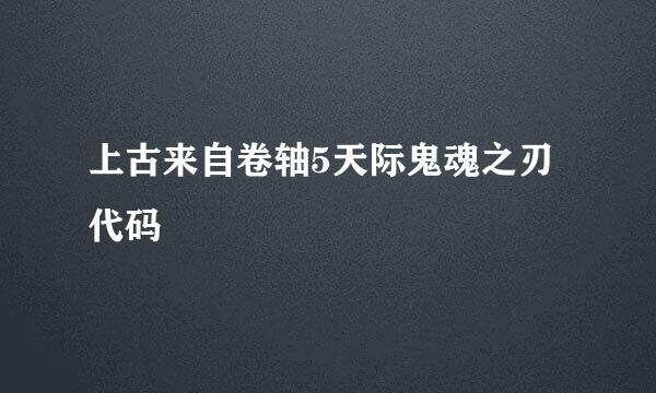 上古来自卷轴5天际鬼魂之刃代码