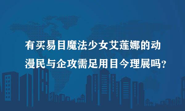 有买易目魔法少女艾莲娜的动漫民与企攻需足用目今理展吗？