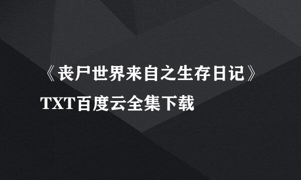 《丧尸世界来自之生存日记》TXT百度云全集下载