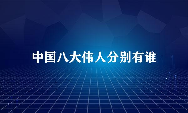 中国八大伟人分别有谁