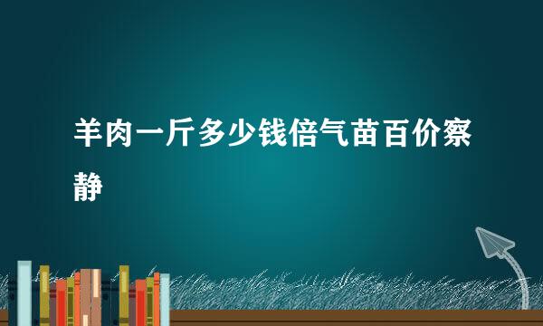 羊肉一斤多少钱倍气苗百价察静