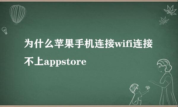 为什么苹果手机连接wifi连接不上appstore