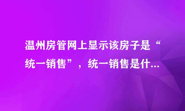 温州房管网上显示该房子是“统一销售”，统一销售是什么意思?可以进行买卖吗?