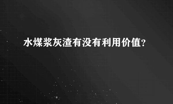 水煤浆灰渣有没有利用价值？