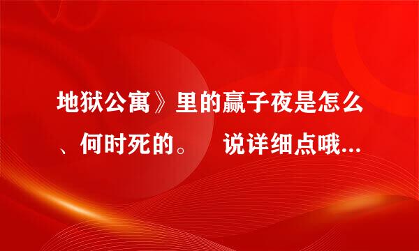 地狱公寓》里的赢子夜是怎么、何时死的。 说详细点哦！态笑径多杂临白体乎或复制