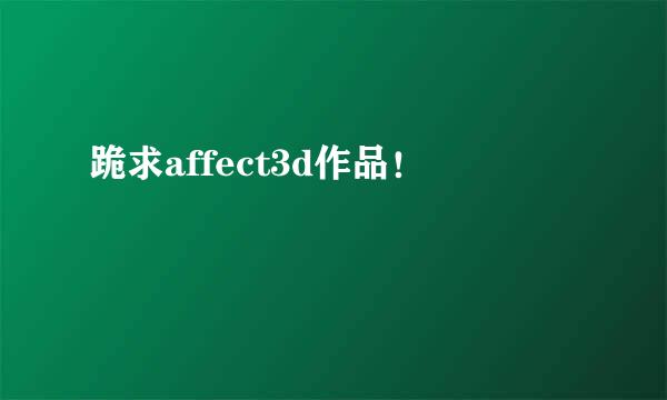 跪求affect3d作品！