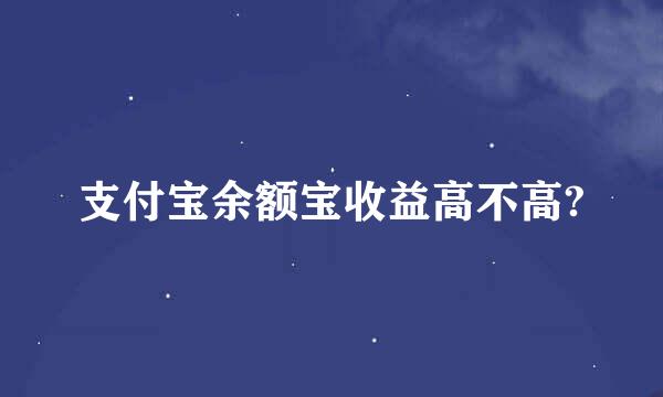 支付宝余额宝收益高不高?