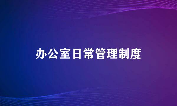 办公室日常管理制度