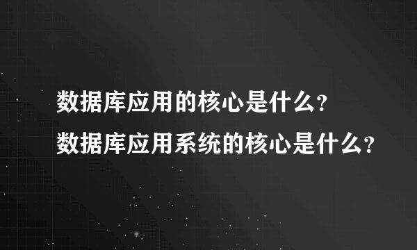 数据库应用的核心是什么？ 数据库应用系统的核心是什么？