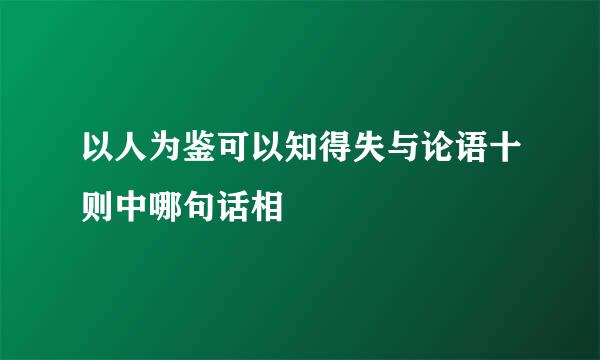 以人为鉴可以知得失与论语十则中哪句话相