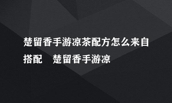 楚留香手游凉茶配方怎么来自搭配 楚留香手游凉