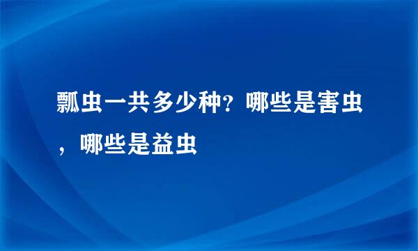 瓢虫一共多少种？哪些是害虫，哪些是益虫