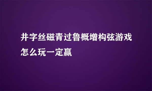 井字丝磁青过鲁概增构弦游戏怎么玩一定赢