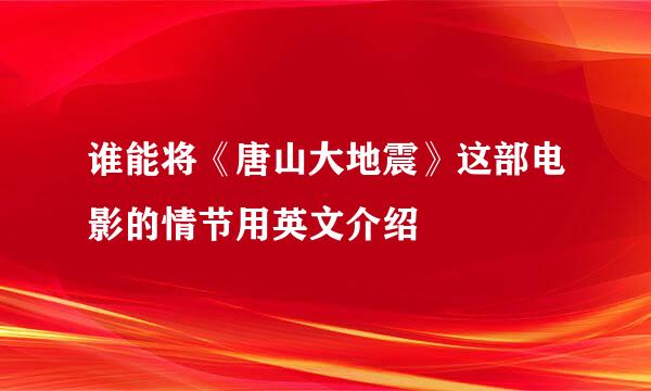 谁能将《唐山大地震》这部电影的情节用英文介绍