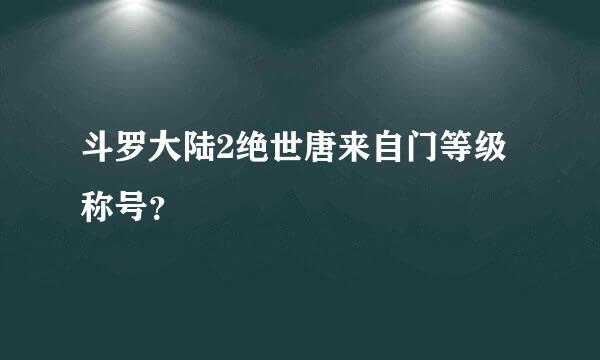 斗罗大陆2绝世唐来自门等级称号？