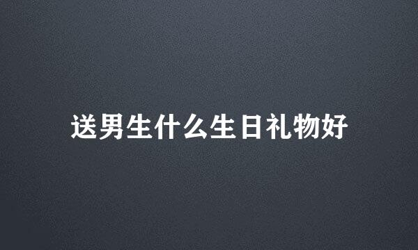 送男生什么生日礼物好