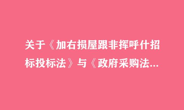 关于《加右损屋跟非挥呼什招标投标法》与《政府采购法》在工程建设项目中 法律适用问题探讨