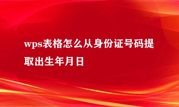 wps表格怎么从身份证号码提取出生年月日